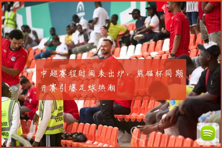 中超赛程时间表出炉，熊猫杯同期开赛引爆足球热潮