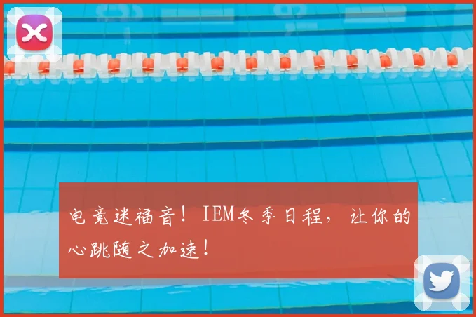 电竞迷福音!IEM冬季日程,让你的心跳随之加速!